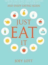 Just Eat It: How to Ditch the Green Smoothies & Juice Fasts, Heal Your Gut and Enjoy Eating Again