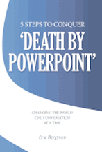 Five Steps to Conquer 'Death by PowerPoint': Changing the world one conversation at a time