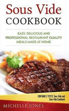 Sous Vide Cookbook: Easy, Delicious and Professional Restaurant Quality Meals Made at Home (Contains 2 Texts: Sous Vide and Sous Vide Cook