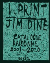 Jim Dine: I print. Catalogue Raisonn of Prints, 2001-2020