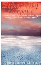 The Hudson's Bay Company: The History and Legacy of the Famous English Trading Company in Colonial America