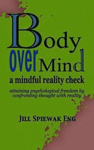 Body Over Mind: a mindful reality check attaining psychological freedom by confronting thought with reality