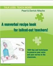 Talk less. Teach more! A nonverbal recipe book for talked-out teachers!: 1684 tips and techniques to preserve your voice and your nerves in the classr