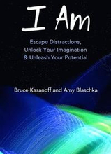 I Am: Escape Distractions, Unlock Your Imagination & Unleash Your Potential