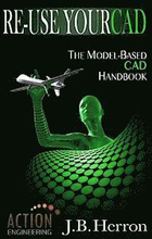 Re-Use Your CAD: The Model-Based CAD Handbook: Learn how to create, deliver, and re-use CAD models in compliance with model-based stand