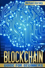 Blockchain: The Complete Guide For Beginners (Bitcoin, Cryptocurrency, Ethereum, Smart Contracts, Mining And All That You Want To