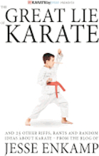 The Great Lie of Karate: and 25 Other Riffs, Rants and Random Ideas about Karate