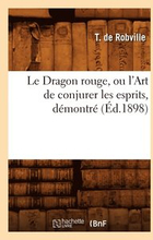 Le Dragon Rouge, Ou l'Art de Conjurer Les Esprits, Dmontr (d.1898)