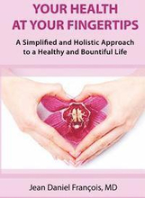 Your Health At Your Fingertips: A Simplified and Holistic Approach to a Healthy and Bountiful Life.