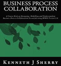 Business Process Collaboration: A Course Book on Designing, Modelling and Understanding Business Process Collaboration Essentials using BPMN Version 2