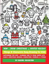 How to Draw Christmas and Winter Holiday Things & Characters Easy Drawing for Kids: Cartooning for Kids + Learning How to Draw Super Cute Kawaii Chris