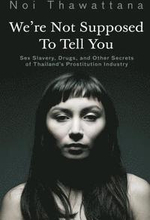 We're Not Supposed to Tell You: Sex Slavery, Drugs, and Other Secrets of Thailand's Prostitution Industry