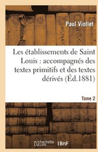 Les tablissements de Saint Louis: Accompagns Des Textes Primitifs Et Des Textes Drivs. Tome 2