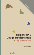 Siemens NX 9 Design Fundamentals: A Step by Step Guide