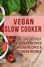 Vegan Slow Cooker: The 100 Tastiest Vegan Slow Cooker Recipes: Vegan Recipes & Vegetarian Recipes