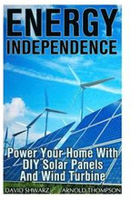 Energy Independence: Power Your Home With DIY Solar Panels And Wind Turbine: (Wind Power, Power Generation)
