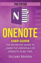 Onenote: Onenote User Guide - The Definitive Guide to Learn the Essentials of Onenote in No Time