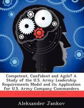 Competent, Confident and Agile? a Study of the U.S. Army Leadership Requirements Model and Its Application for U.S. Army Company Commanders