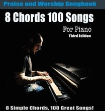 8 Chords 100 Songs Praise and Worship Songbook for Piano: 8 Simple Chords, 100 Great Songs - Third Edition