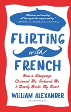 Flirting with French: How a Language Charmed Me, Seduced Me, and Nearly Broke My Heart
