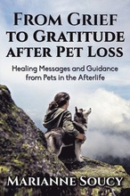 From Grief to Gratitude after Pet Loss: Healing Messages and Guidance from Pets in the Afterlife
