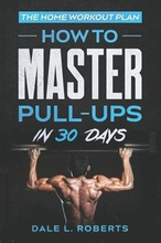 The Home Workout Plan: How to Master Pull-Ups in 30 Days