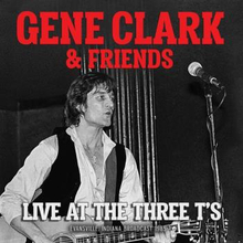 Clark Gene & Friends: Live At The Three T"'s