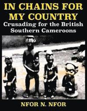 In Chains for My Country. Crusading for the British Southern Cameroons