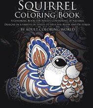 Squirrel Coloring Book: A Coloring Book for Adults Containing 20 Squirrel Designs in a variety of styles to help you Relax and De-Stress