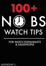 100+ No BS Watch Tips: For Watch Enthusiasts & Salespeople