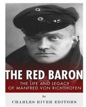 The Red Baron: The Life and Legacy of Manfred von Richthofen