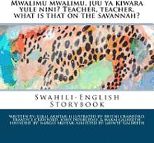 Mwalimu mwalimu, juu ya kiwara yule nini? Teacher, teacher, what is that on the savannah?: A Swahili-English storybook