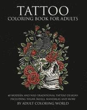 Tattoo Coloring Book for Adults: 40 Modern and Neo-Traditional Tattoo Designs Including Sugar Skulls, Mandalas and More