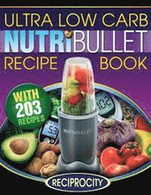 NutriBullet Ultra Low Carb Recipe Book: 203 Ultra Low Carb Diabetic Friendly NutriBlast and Smoothie Recipes