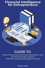 Financial intelligence for entrepreneurs - Guide to financial literacy, financial planning & independence create your financial freedom and peace ! Perfect for Accounting and Management markets
