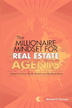 The Millionaire Mindset for Real Estate Agents: Master the Real Estate Market & Explode Sales