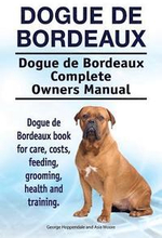 Dogue de Bordeaux. Dogue de Bordeaux Complete Owners Manual. Dogue de Bordeaux book for care, costs, feeding, grooming, health and training.