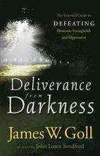 Deliverance from Darkness The Essential Guide to Defeating Demonic Strongholds and Oppression