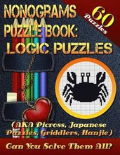 Nonograms Puzzle Book: Logic Puzzles (AKA Picross, Japanese Puzzles, Griddlers, Hanjie). 60 Puzzles.: Pic-a-Pix Logic Puzzles For Experienced