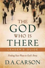 The God Who Is There Leader`s Guide Finding Your Place in God`s Story