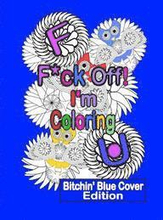 F*ck Off! I'm Coloring: Bitchin' Blue Cover Edition: A Swear Word Adult Coloring Book with Owls, Flowers. and other Relaxing Designs