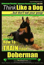 Doberman Pinscher, Doberman Pinscher Training AAA AKC: Think Like a Dog, but Don't Eat Your Poop! Doberman Pinscher Breed Expert Training: Here's EXAC