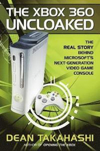 The Xbox 360 Uncloaked: The Real Story Behind Microsoft's Next-Generation Video Game Console