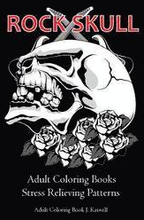 Rock Skull Adult Coloring Books: Stress Relieving Patterns: Day of the Dead, Dia De Los Muertos Coloring Pages, Sugar Skull Art Coloring Books, colori