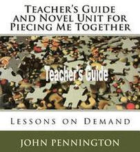 Teacher's Guide and Novel Unit for Piecing Me Together: Lessons on Demand