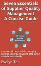 Seven Essentials of Supplier Quality Management A Concise Guide: A systematic approach in managing supplier towards delivering zero-defect material co