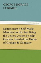 Letters from a Self-Made Merchant to His Son Being the Letters Written by John Graham, Head of the House of Graham & Company, Pork-Packers in Chicago