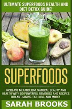 Superfoods: Ultimate Superfoods Health And Diet Detox Guide! Increase Metabolism, Natural Beauty And Health With 50 Powerful Remed