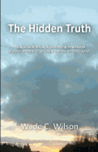 The Hidden Truth: A logical path through compelling evidence to discover the nature of reality and the meaning of life