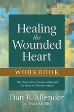 Healing the Wounded Heart Workbook The Heartache of Sexual Abuse and the Hope of Transformation